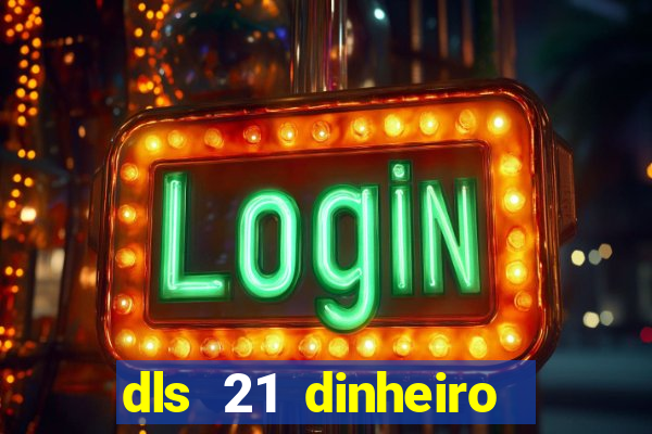 dls 21 dinheiro infinito download